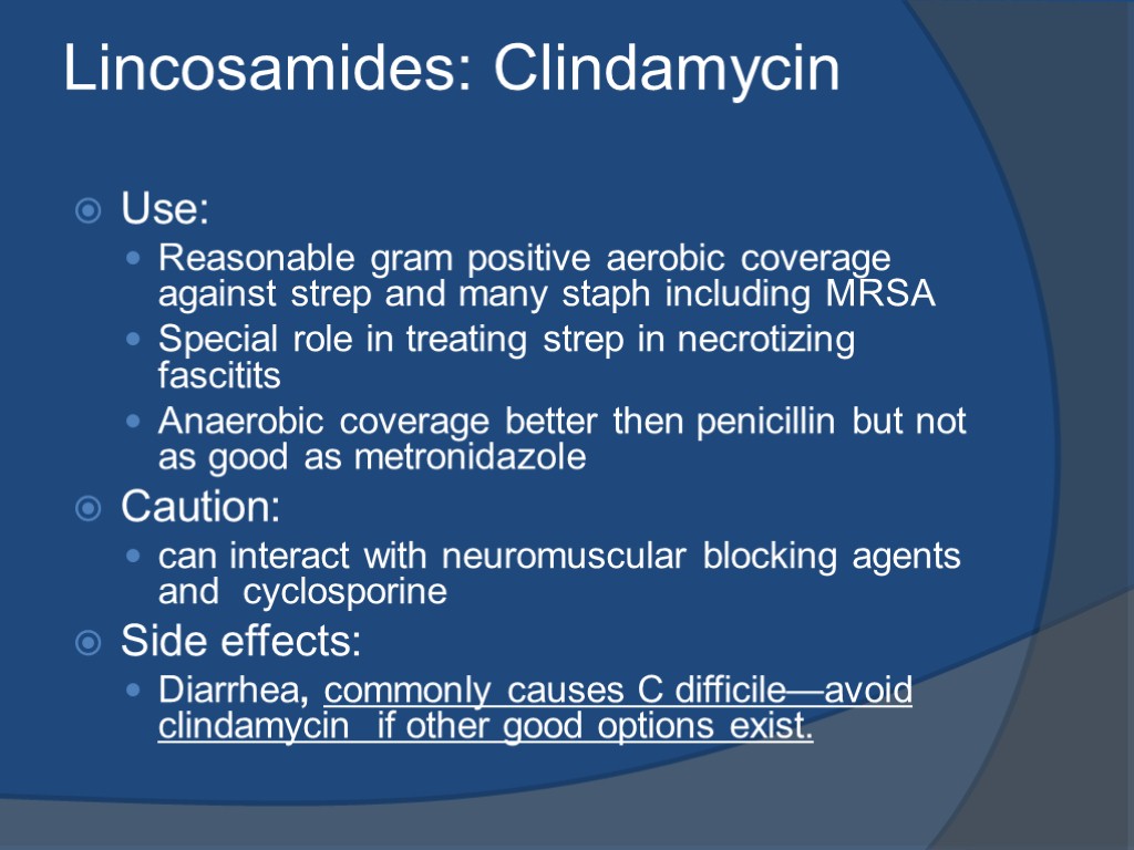 Lincosamides: Clindamycin Use: Reasonable gram positive aerobic coverage against strep and many staph including